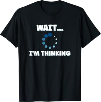 Wait I'm Thinking, Buffering Processing Loading Icon T-Shirt