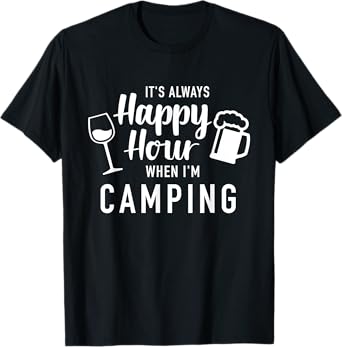 It's always happy hour when I'm camping T-Shirt