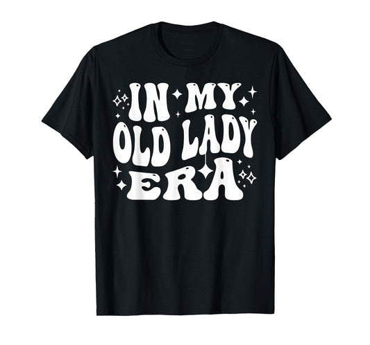 In My Old Lady Era Funny Aging Humor for Women T-Shirt