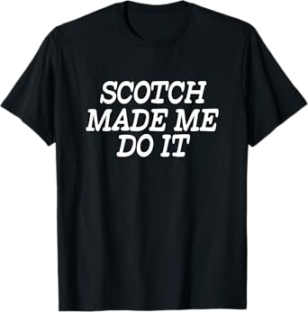 Scotch Made Me Do It T-Shirt - Funny Scotch T-Shirt