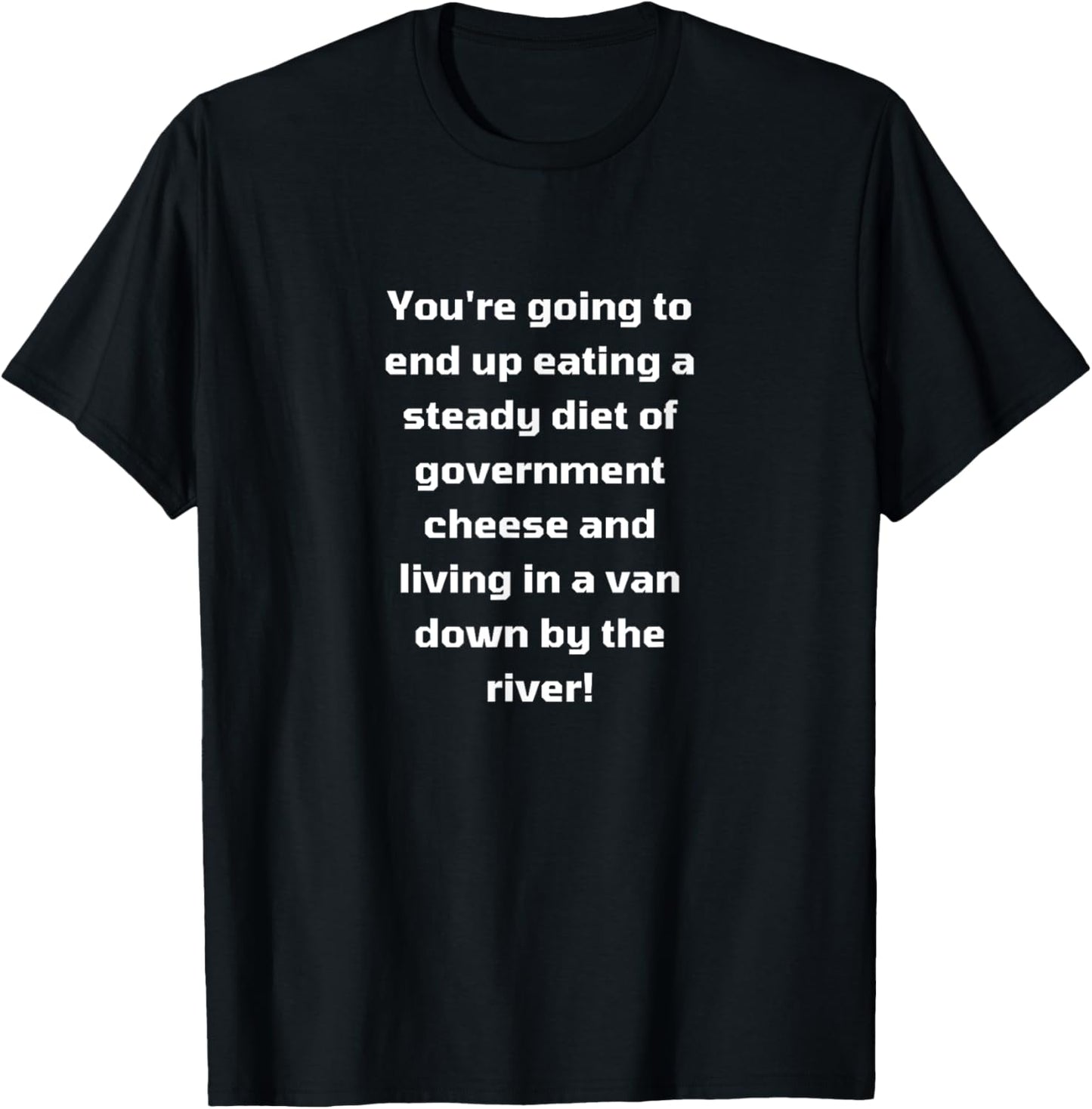 Living In A Van Down By The River T-Shirt