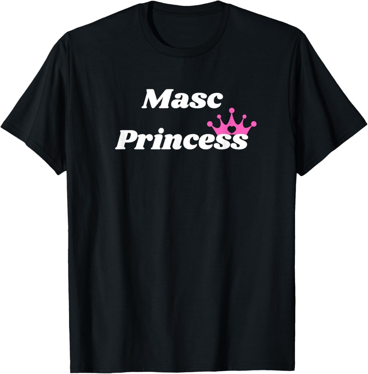 Masc Princess - Princess gift for girlfriend or wife T-Shirt