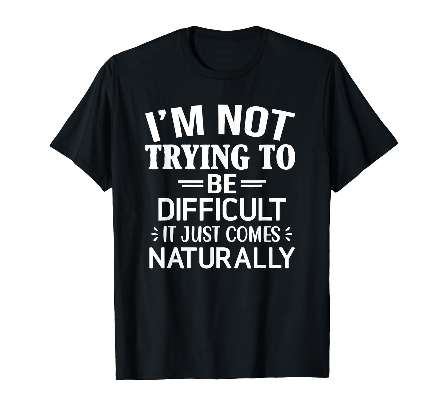 I'm Not Trying To Be Difficult, Funny, Jokes, Sarcastic T-Shirt