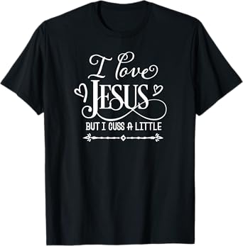 I Love Jesus But I Cuss A Little, Inspired Faith, Family T-Shirt