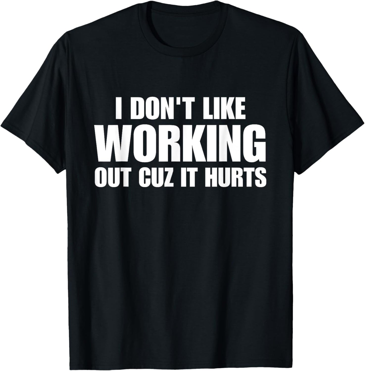 Fun Workout I Don’t Like Working Out Cuz It Hurts Gym Humor T-Shirt