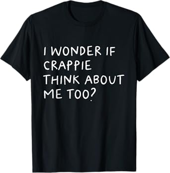 Funny Crappie Fishing Typography Gifts I Wonder If Crappie Think About Me Too Fishing T-Shirt