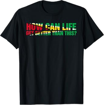 ARD - How can life get better than this? Patriotic Guyana Women Men T-Shirt