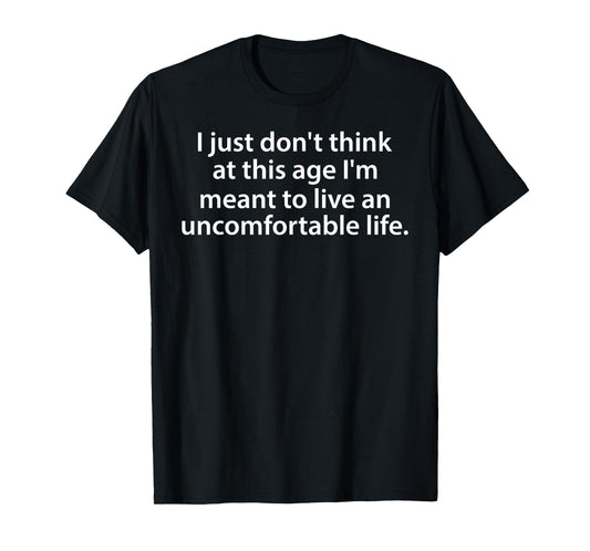 I Just Don't Think At This Age I'm Meant To Live A Life T-Shirt