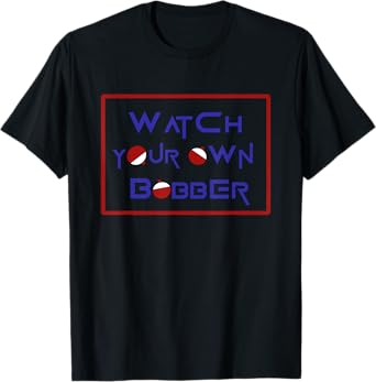 Watch your own bobber T-Shirt