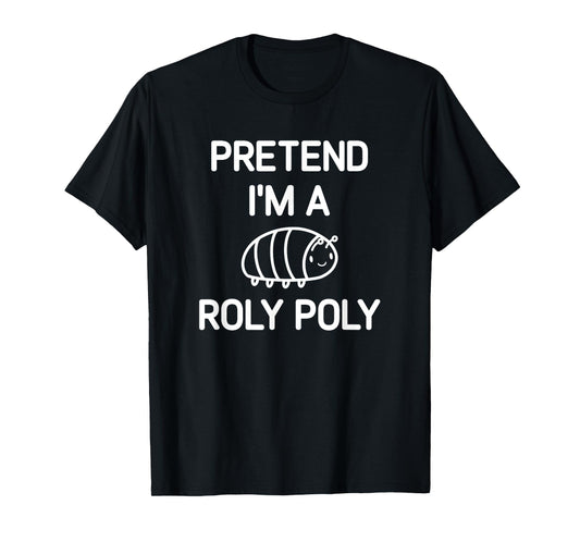 Pretend I'm A Roly Poly, Funny, Jokes, Sarcastic T-Shirt