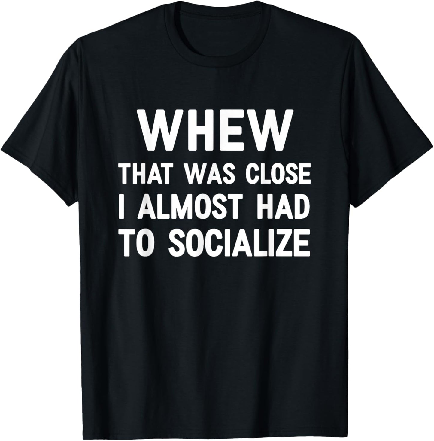 Whew That Was Close I Almost Had To Socialize, Funny, Jokes T-Shirt