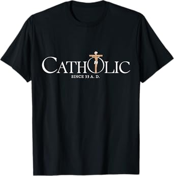 Catholic Since 33 A.D Jesus Christian T-Shirt