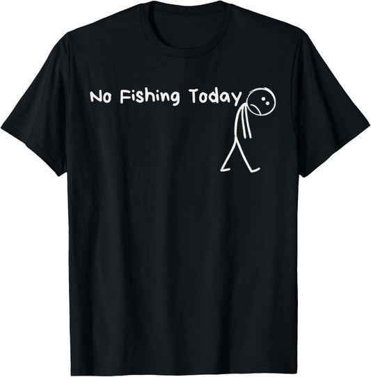 No Fishing Today Funny Sad Stick Man Angling Joke T-Shirt
