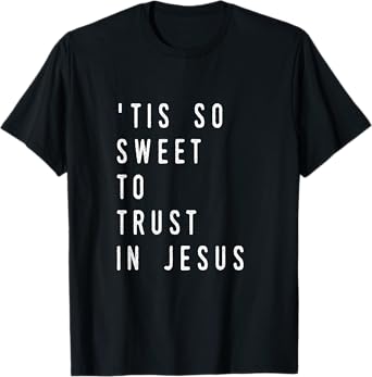 'Tis So Sweet To Trust in Jesus- Christian Hymn T-shirt T-Shirt