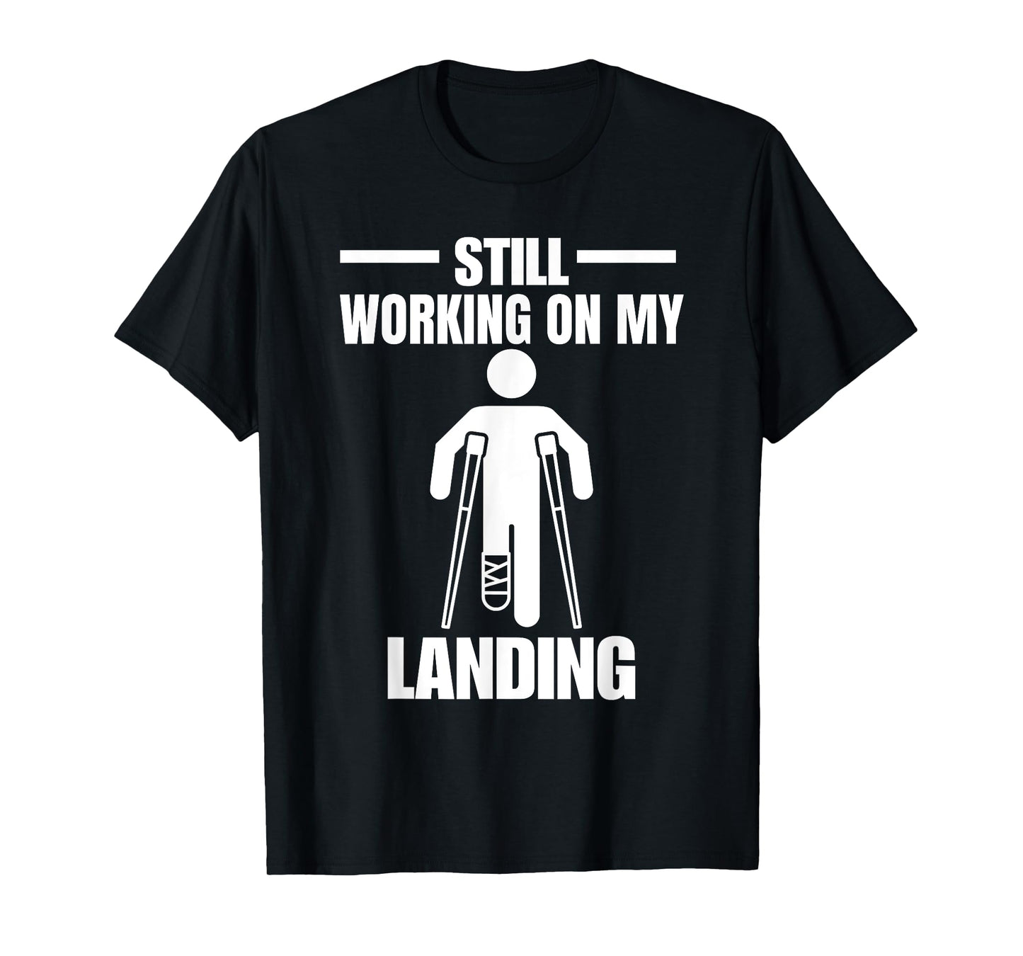 Still Working On My Landing Injury Broken Arm T-Shirt