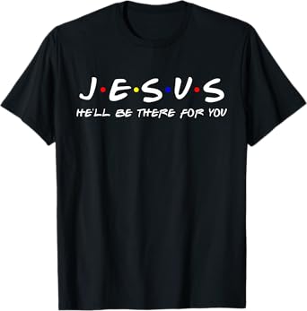 Jesus He'll Be There For You Tshirt Men Women Kids Christian T-Shirt