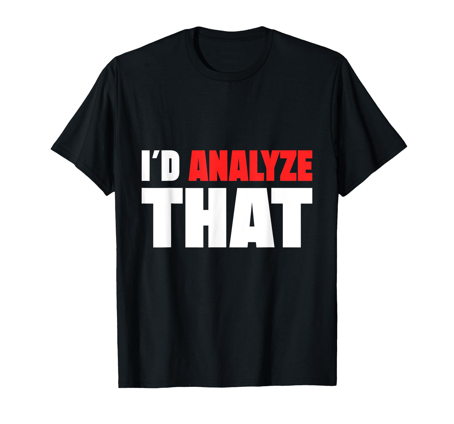 I ´d Analyze That Forensic Analyst Crime Lab T-Shirt