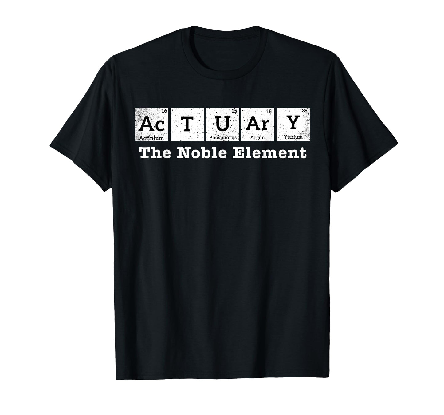 Actuary The Noble Element - Funny Actuary Periodic Table T-Shirt