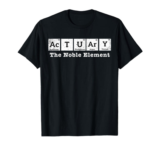 Actuary The Noble Element - Funny Actuary Periodic Table T-Shirt