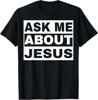 Ask Me About Jesus Christian Design to Spread God's Love T-Shirt