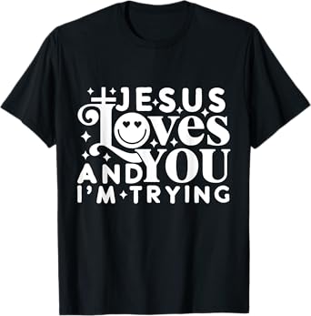 Jesus loves you and I'm trying T-Shirt