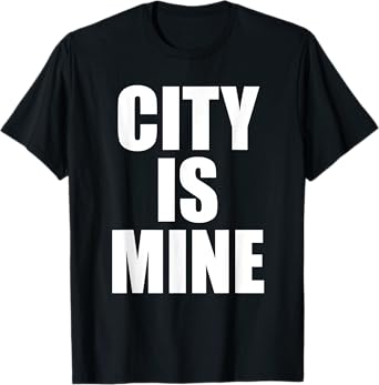 City Is Mine Funny T-Shirt