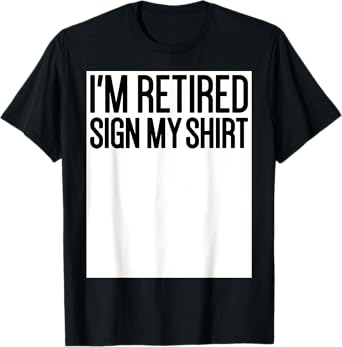 Retired Men Women Happy Retirement Party I'm Retired Sign My T-Shirt