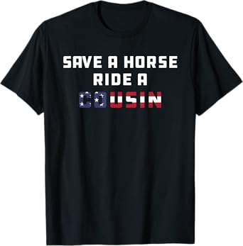 Save a Horse Ride A Cousin | Hillbilly Redneck July 4th T-Shirt for Women Men