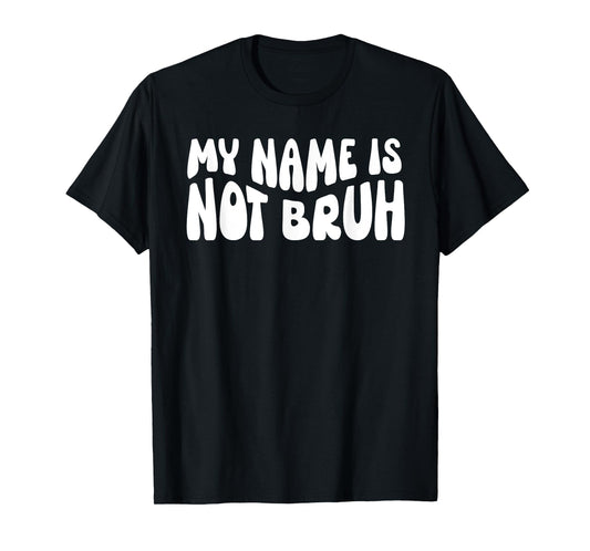 My Name Is Not Bruh Mama Mommy Mama Bruh I'm Not Your Bruh T-Shirt