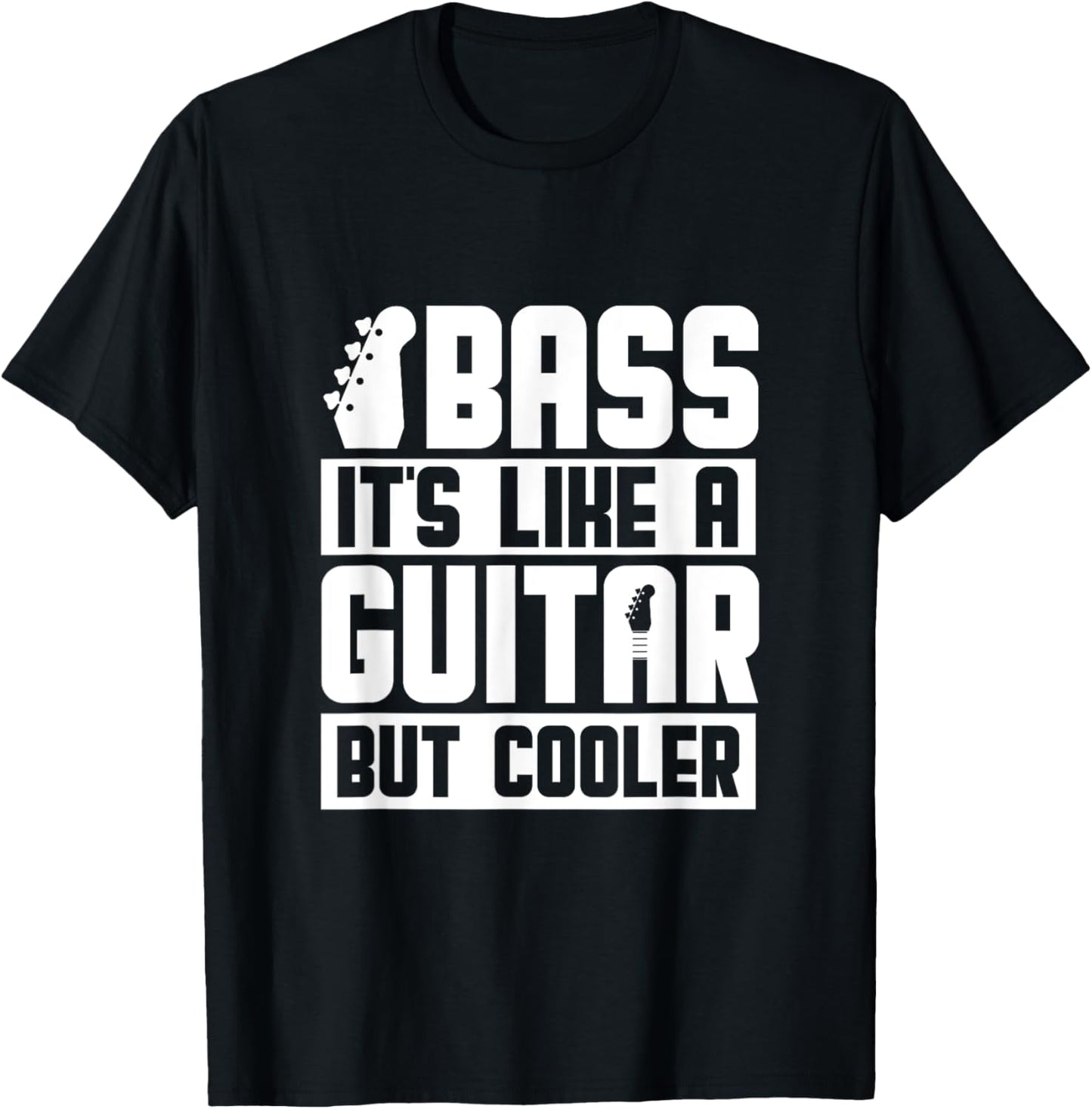 Bass It's Like a Guitar but Cooler T-Shirt
