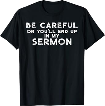 Gift for Pastor Be careful you'll end up in my sermon T-Shirt