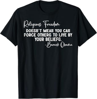 Religious Freedom Doesn't Mean You Can Force Others To Live T-Shirt