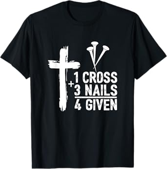 Christian Shirts for Men - 1 Cross 3 Nails 4 Given Forgiven T-Shirt