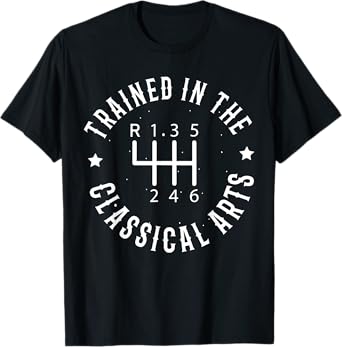 Trained In The Classical Arts Funny Manual Transmission Car T-Shirt