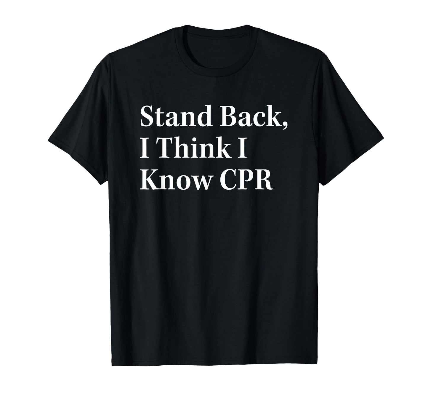 Stand Back I Think I Know CPR Lifesaving Technique T-Shirt