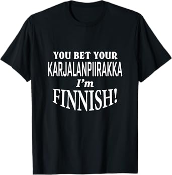 You Bet Your KARJALANPIIRAKKA I'm Finnish Funny Joke T-Shirt