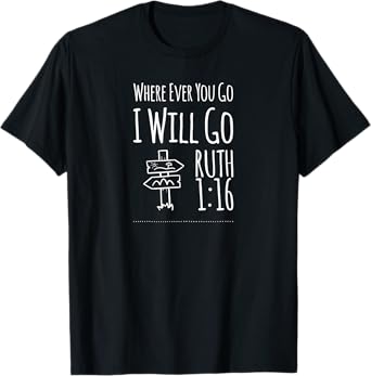 Christian Shirts Where Ever You Go I Will Go Ruth 1:16 T-Shirt