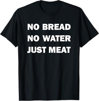No Bread No Water Just Meat! Funny Saying Sarcastic Vegan T-Shirt