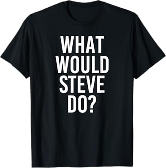 What Would STEVE Do Funny Personalized Name Joke Men Gift T-Shirt