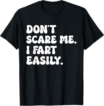 Don't Scare Me I Fart Easily Funny Sarcastic Humor Joke T-Shirt