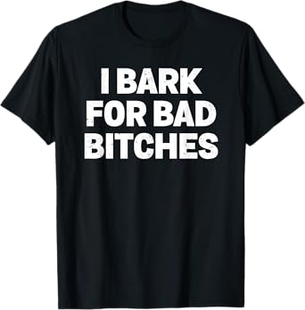 I Bark for Bad Bitches Meme T-Shirt