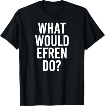 Custom Son Dad Name For Him Birthday Christmas Men What Would Efren Do Funny Personalized Name Joke Men Gift T-Shirt