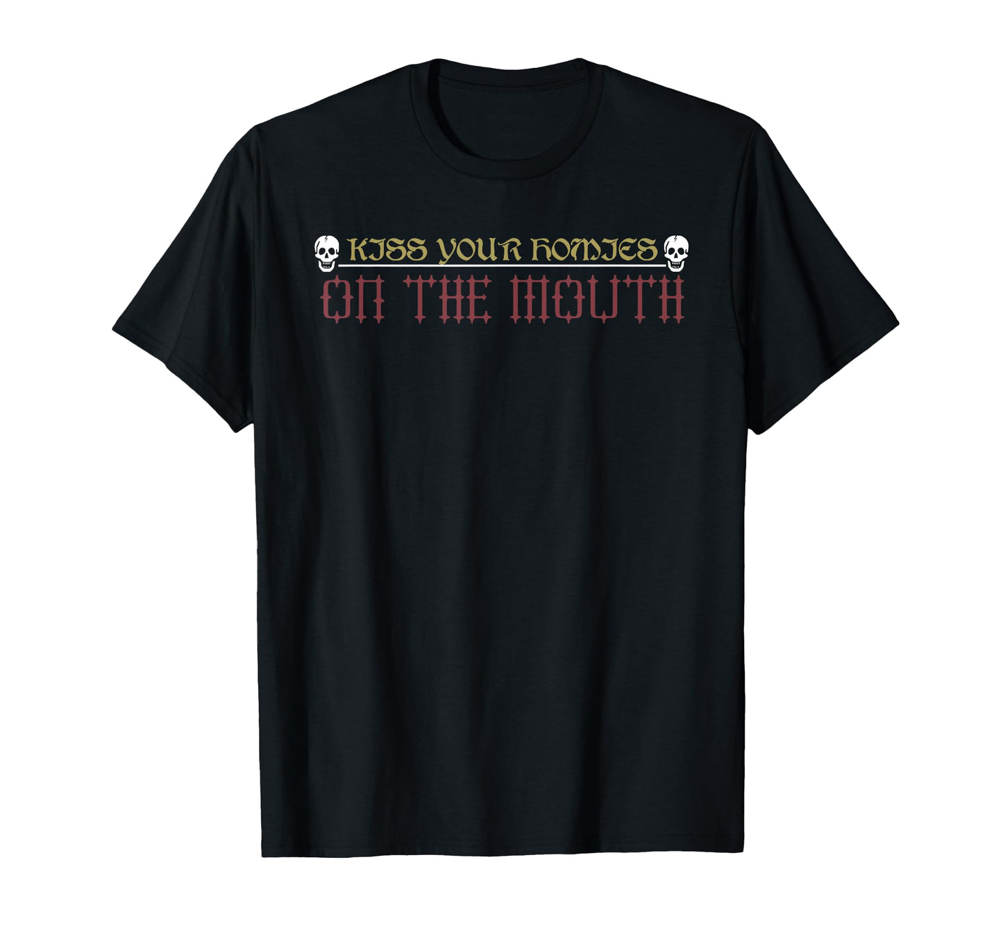 Kiss Your Homies On The Mouth Funny T-Shirt
