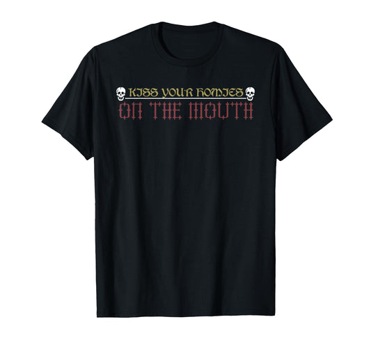 Kiss Your Homies On The Mouth Funny T-Shirt