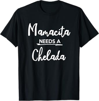 Mamacita Needs Chelada Funny Mamacita Gift Tshirt T-Shirt