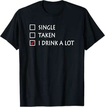 Single Taken I Drink A Lot Funny Beer T-Shirt