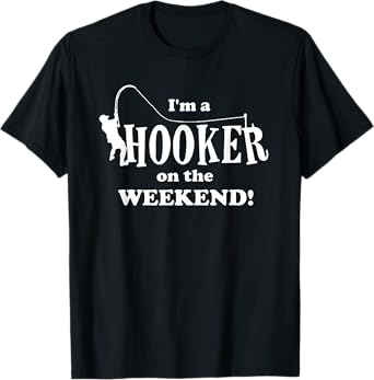 I'm a Hooker on the Weekend T-Shirt Fishing Rod Funny T-Shirt