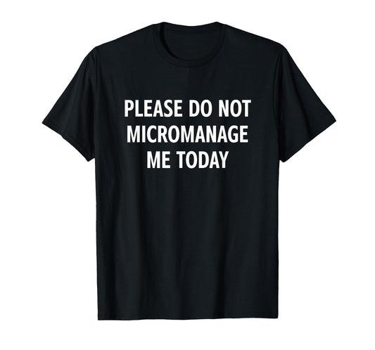 Please Do Not Micromanage Me Today, Funny, Jokes, Sarcastic T-Shirt