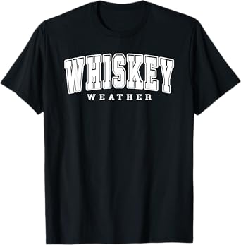 Whiskey Weather Meme Quote for Bourbon or Scotch Whiskey Fan T-Shirt