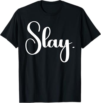 That Says Slay Shirt - A Design That Says Slay T-Shirt